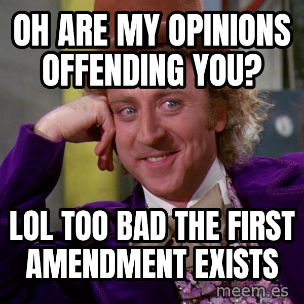 Willy Wonka meme: Oh are my opinions offending you? / Lol too bad the first amendment exists