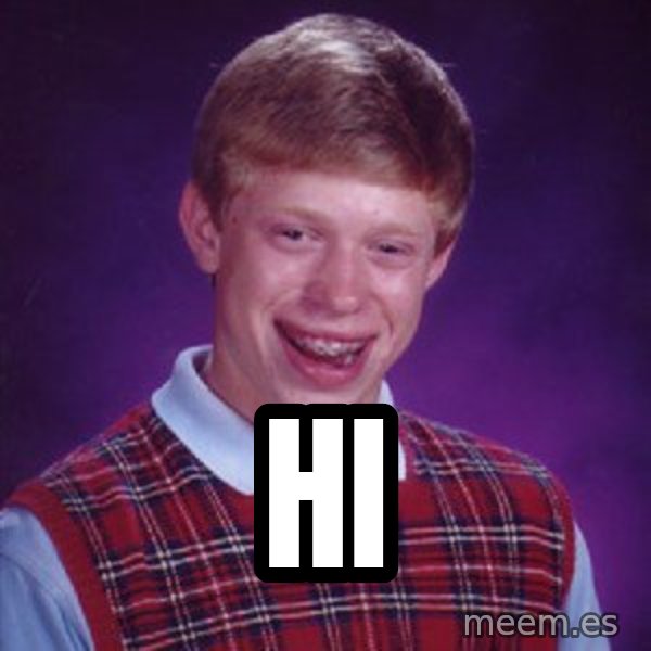 Bad Luck Brian meme: hi