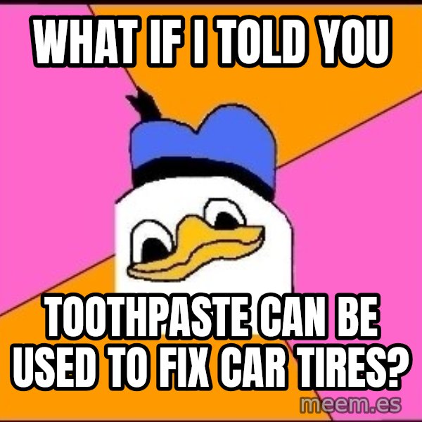 Uncle Dolan meme: What if I told you / toothpaste can be used to fix car tires?