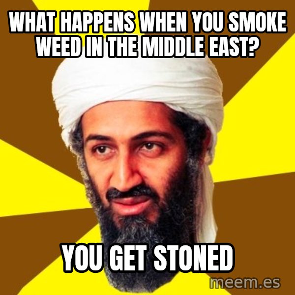 Osama meme: What happens when you smoke weed in the middle east? / You get stoned