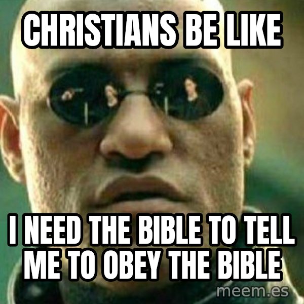 What If I Told You meme: CHRISTIANS BE LIKE / I NEED THE BIBLE TO TELL ME TO OBEY THE BIBLE