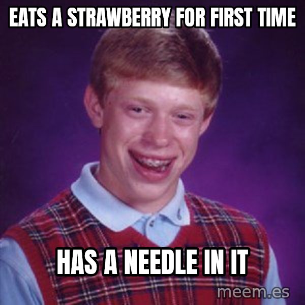 Bad Luck Brian meme: EATS A STRAWBERRY FOR FIRST TIME / HAS A NEEDLE IN IT