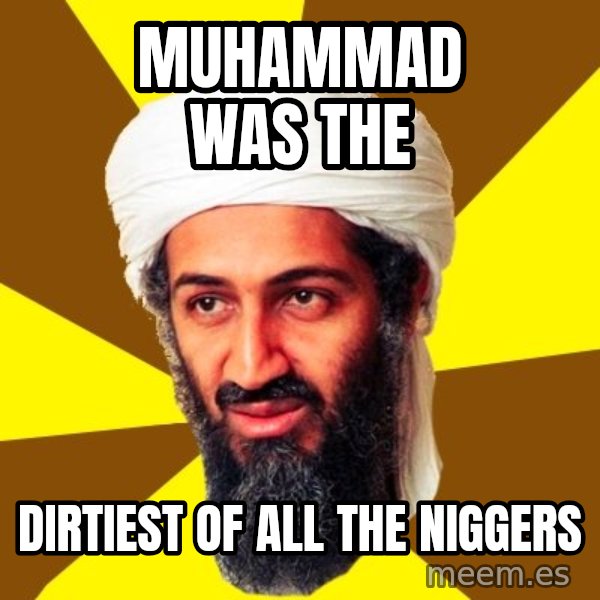 Osama meme: Muhammad was the / dirtiest of all the niggers