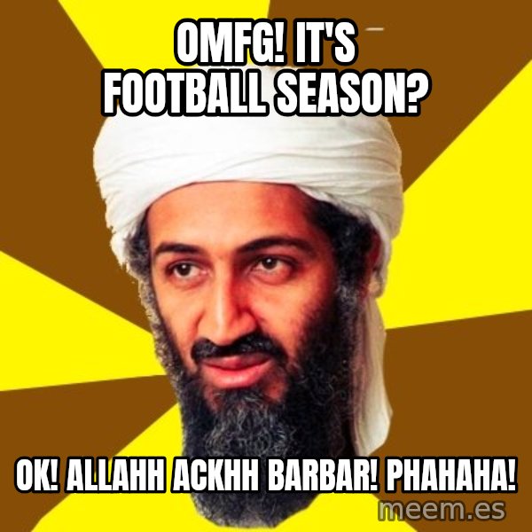 Osama meme: omfg! it's football season? / ok! allahh ackhh barbar! phahaha!