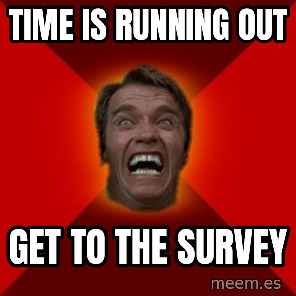 Angry Arnold meme: Time is running out / Get to the survey