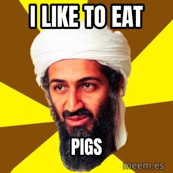Osama meme: i like to eat / pigs