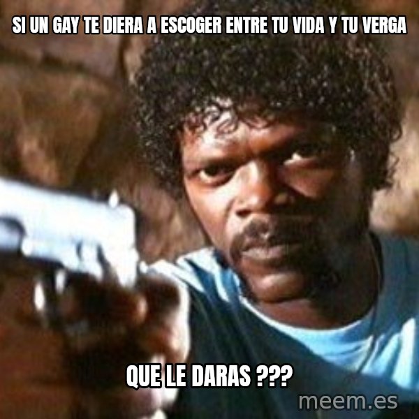 Pulp Fiction meme: SI UN GAY TE DIERA A ESCOGER ENTRE TU VIDA Y TU VERGA / QUE LE DARAS ???
