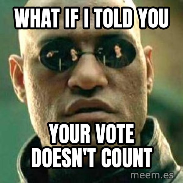 What if I told you / Matrix Morpheus meme: WHAT IF I TOLD YOU / YOUR VOTE DOESN'T COUNT
