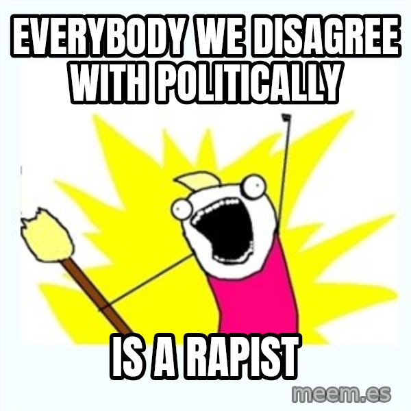 All the things meme: Everybody we disagree with politically / Is a rapist