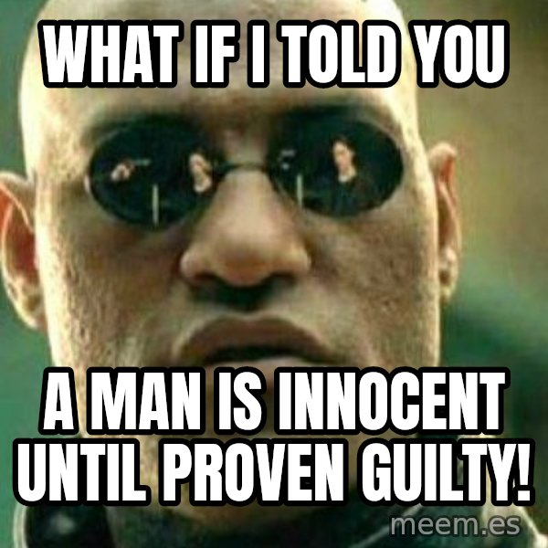 What If I Told You meme: What if I told you / a man is innocent until proven guilty!