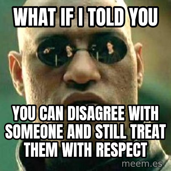 What If I Told You meme: What if I told you / You can disagree with someone and still treat them with respect