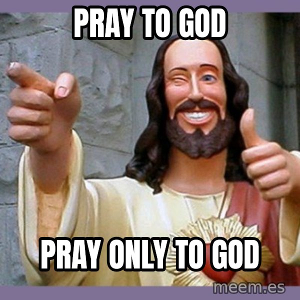 buddy jesus meme: pray to god / pray only to god