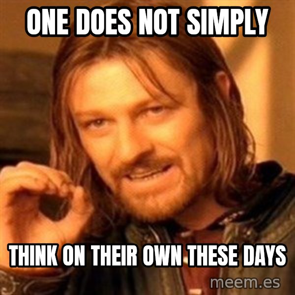 One Does Not Simply meme: one does not simply / think on their own these days