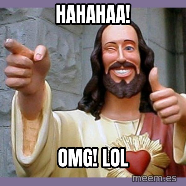 buddy jesus meme: hahahaa! / OMG! LOL
