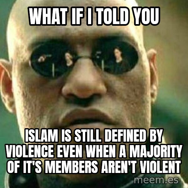 What If I Told You meme: What if I told you / Islam is still defined by violence even when a majority of it's members aren't violent