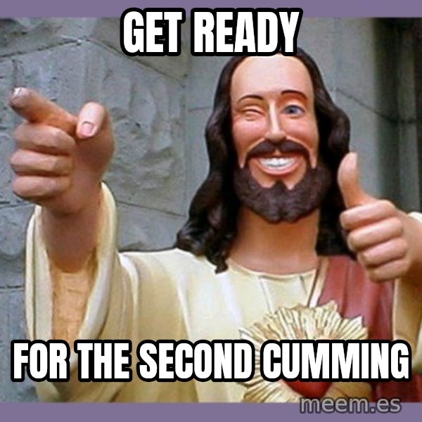 buddy jesus meme: Get ready / for the second cumming