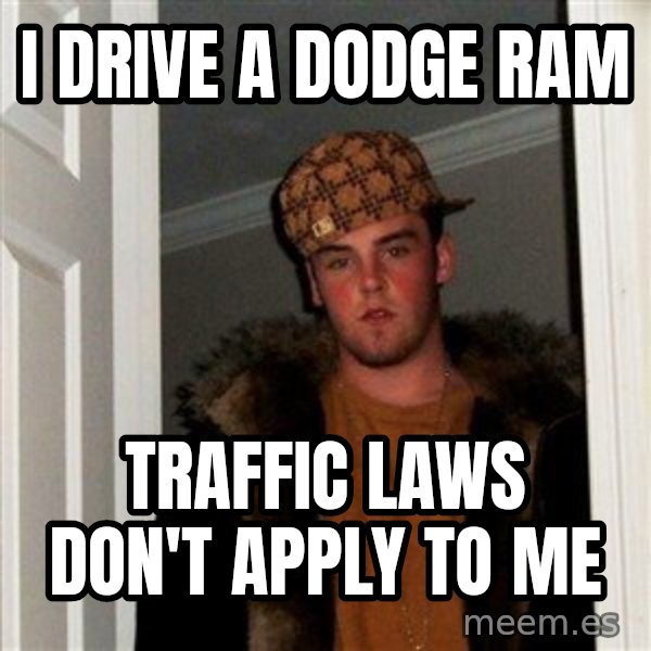 Scumbag Steve meme: i drive a dodge ram / traffic laws don't apply to me