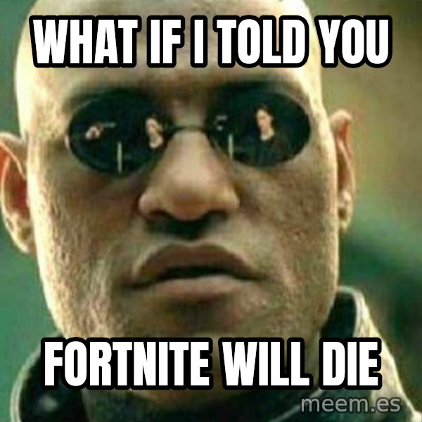 What If I Told You meme: What If I told you / Fortnite will die