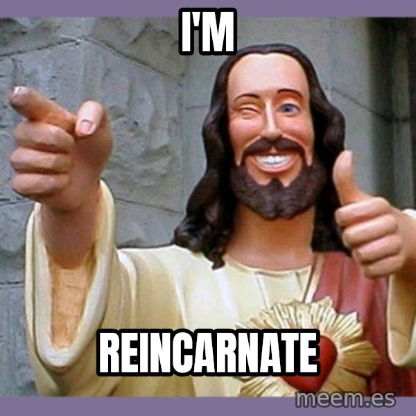 buddy jesus meme: i'm / reincarnate