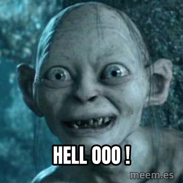 My Precious Gollum meme: hell ooo !