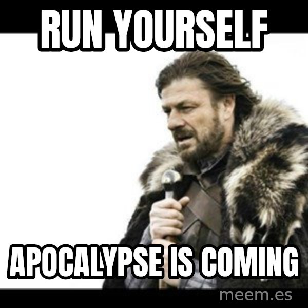 Winter is Coming meme: run yourself / apocalypse is coming