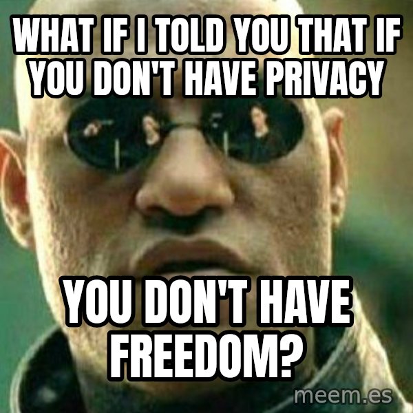 What If I Told You meme: what if i told you that if you don't have privacy / you don't have freedom?