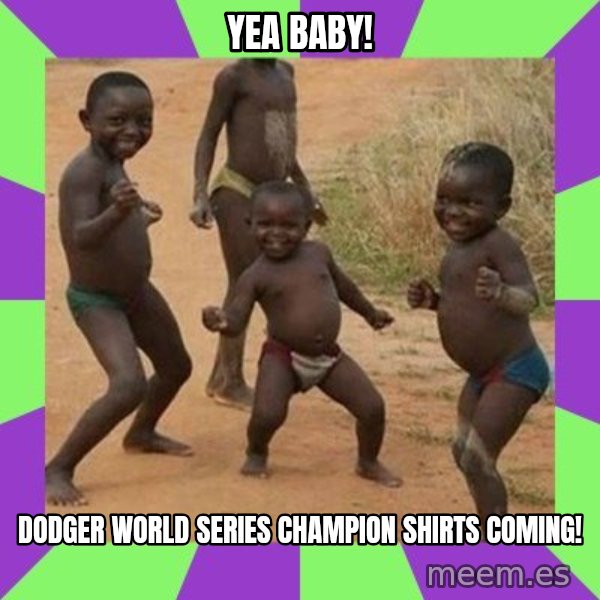 african kids dancing meme: Yea baby! / Dodger World Series champion shirts coming!