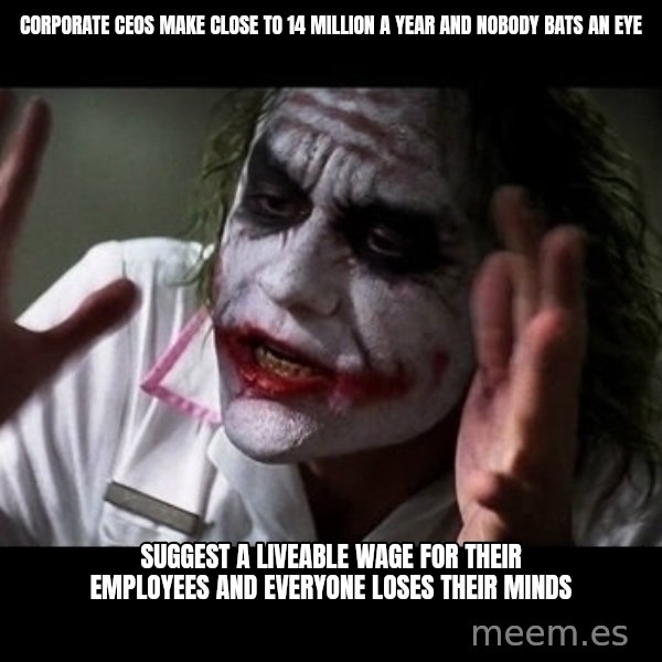 joker mind loss meme: Corporate CEOs make close to 14 million a year and nobody bats an eye / Suggest a liveable wage for their employees and everyone loses their minds