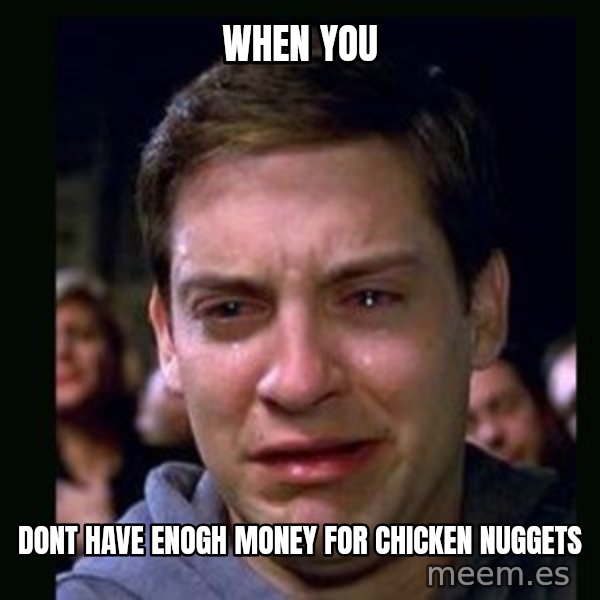 crying peter parker meme: WHEN YOU / DONT HAVE ENOGH MONEY FOR CHICKEN NUGGETS