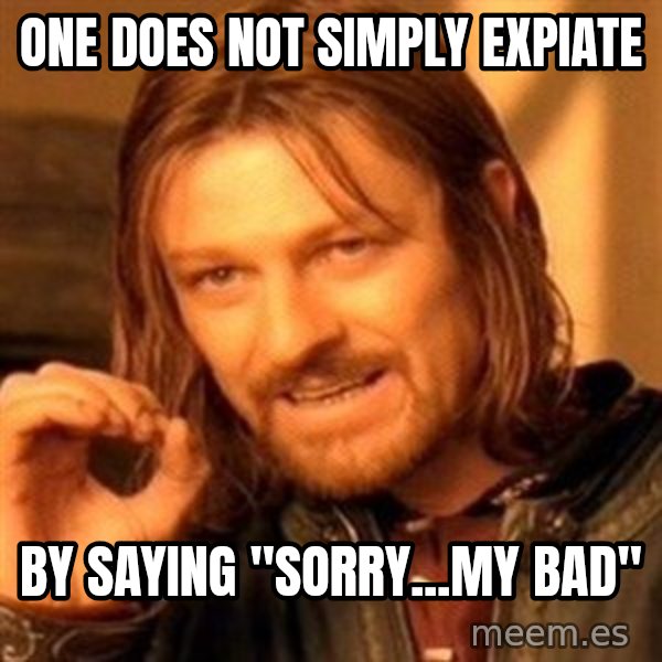 One Does Not Simply meme: one does not simply expiate / by saying "sorry...my bad"