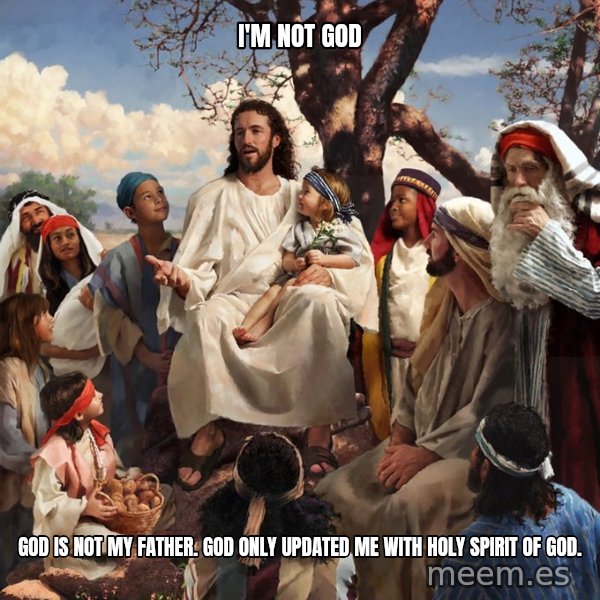 storytime jesus meme: I'm not God / God is not my father. God only updated me with holy spirit of God.