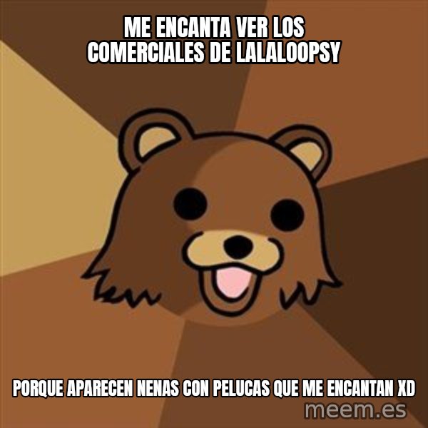 Pedobear meme: ME ENCANTA VER LOS COMERCIALES DE LALALOOPSY / PORQUE APARECEN NENAS CON PELUCAS QUE ME ENCANTAN XD