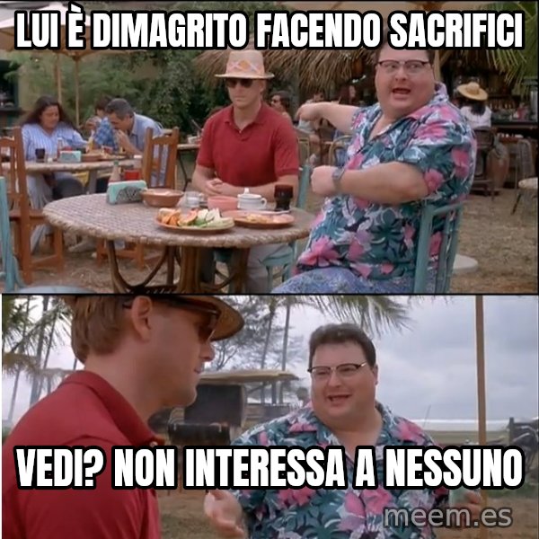 See? Nobody Cares meme: Lui è dimagrito facendo sacrifici / Vedi? Non interessa a nessuno