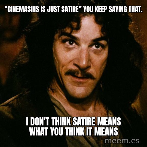 Inigo Montoya meme: "cinemasins is just satire" you keep saying that. / i don't think satire means what you think it means