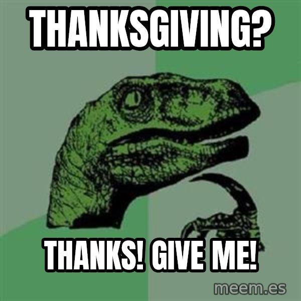 Philosoraptor meme: Thanksgiving? / Thanks! Give me!