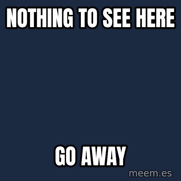Blank Black meme: Nothing to see Here / Go away