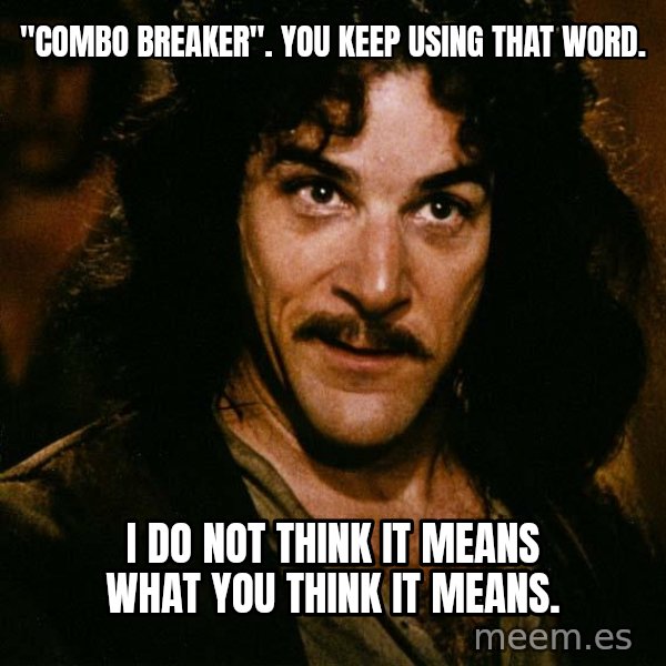 Inigo Montoya meme: "combo breaker". You keep using that word. / I do not think it means what you think it means.