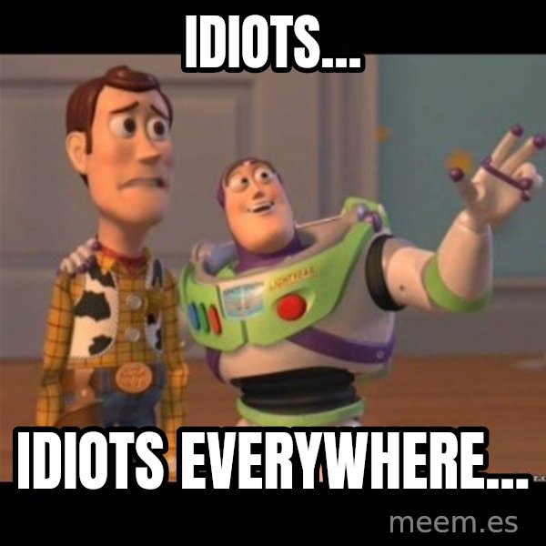 Buzz lightyear meme fixd meme: idiots... / idiots everywhere...