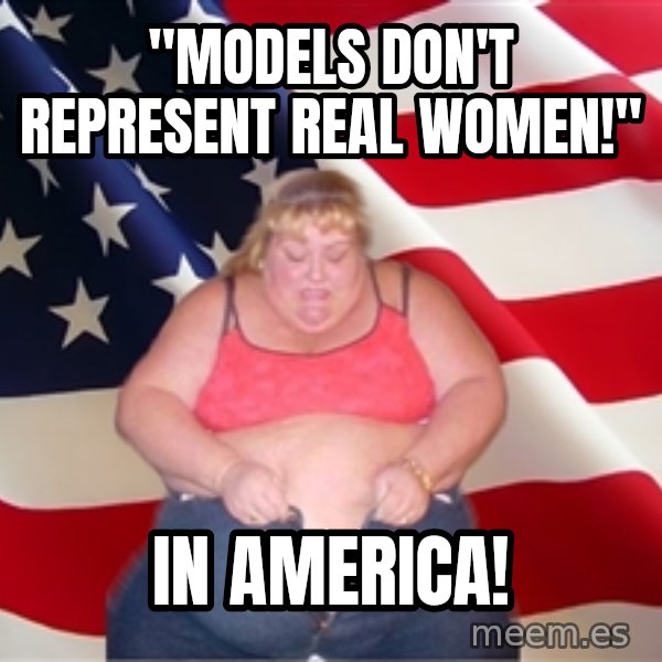 Asinine America meme: "Models don't represent real women!" / In America!