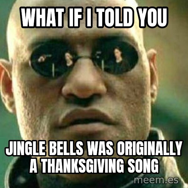 What If I Told You meme: What if I told you / Jingle Bells was originally a Thanksgiving Song