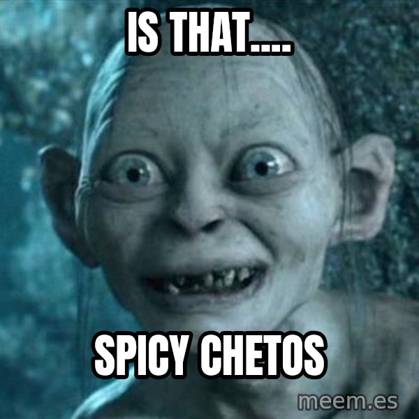 My Precious Gollum meme: IS that.... / SPICY CHETOS