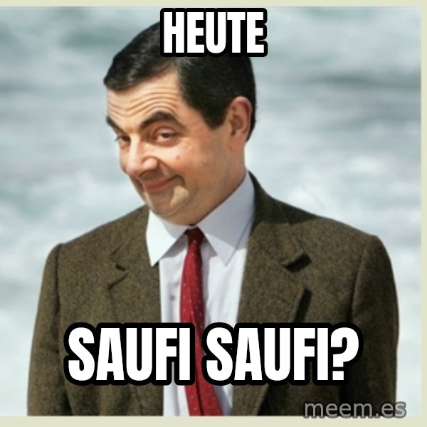 MR bean meme: Heute / Saufi saufi?