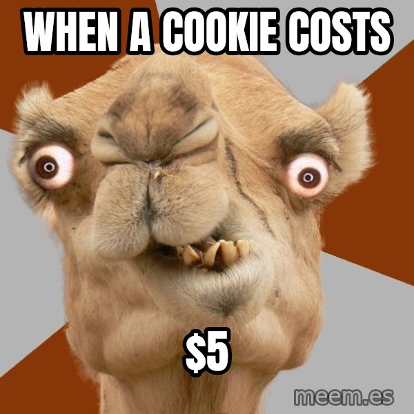 Crazy Camel lol meme: When a cookie costs / $5