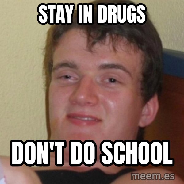 Stoner Stanley meme: stay in drugs / don't do school