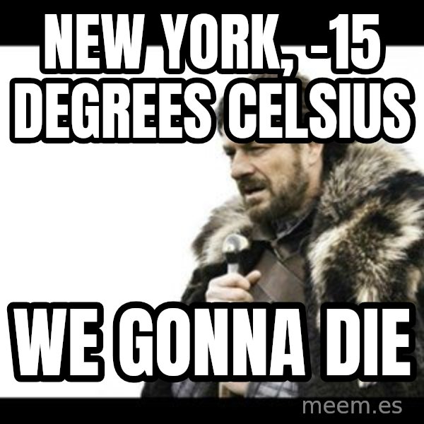 Winter is Coming meme: new york, -15 degrees celsius / we gonna die
