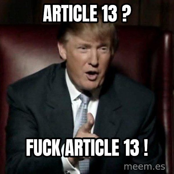 Donald Trump meme: Article 13 ? / Fuck article 13 !