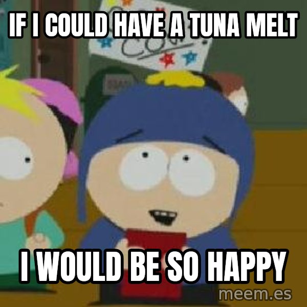 Craig would be so happy meme: if I could have a tuna melt / I would be so happy