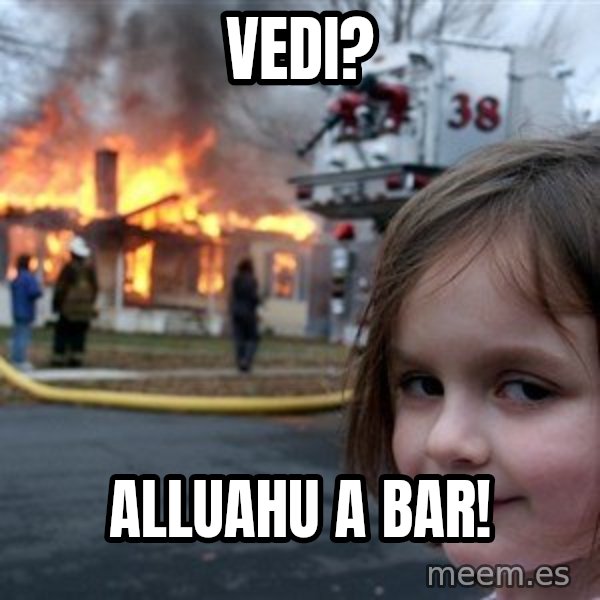 Disaster Girl meme: Vedi? / Alluahu a bar!