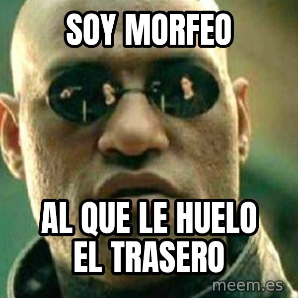 What If I Told You meme: Soy morfeo / Al que le huelo el trasero
