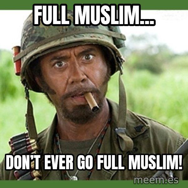 went full retard meme: Full Muslim... / Don’t ever go full Muslim!